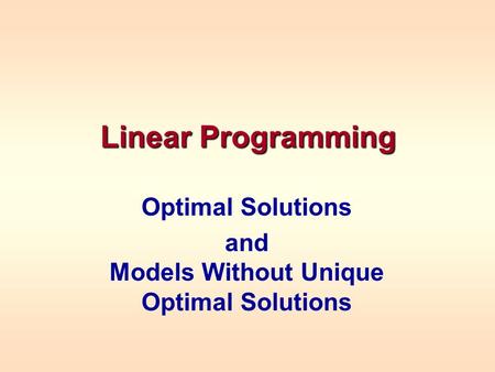 Linear Programming Optimal Solutions and Models Without Unique Optimal Solutions.