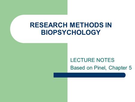RESEARCH METHODS IN BIOPSYCHOLOGY