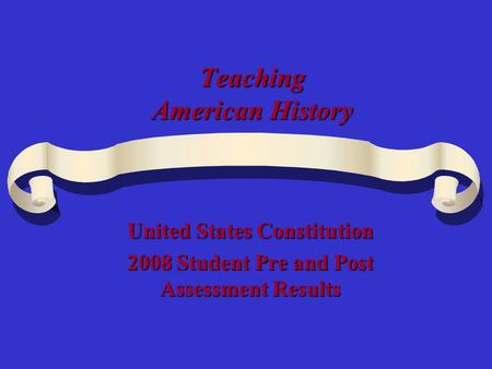 Teaching American History United States Constitution 2008 Student Pre and Post Assessment Results.