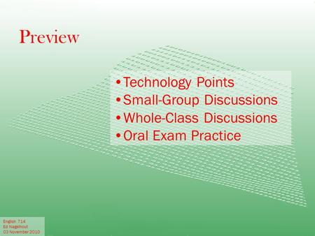 Preview Technology Points Small-Group Discussions Whole-Class Discussions Oral Exam Practice English 714 Ed Nagelhout 03 November 2010.
