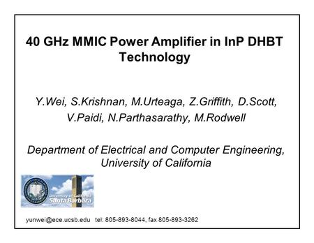 40 GHz MMIC Power Amplifier in InP DHBT Technology Y.Wei, S.Krishnan, M.Urteaga, Z.Griffith, D.Scott, V.Paidi, N.Parthasarathy, M.Rodwell Department of.