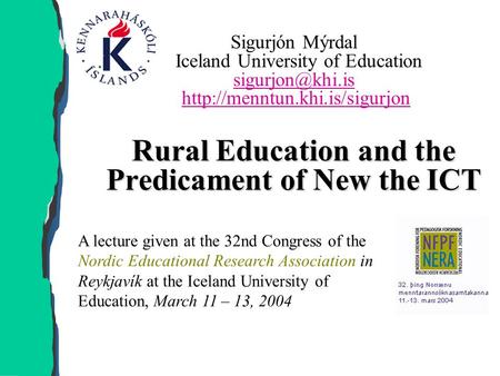 Rural Education and the Predicament of New the ICT Sigurjón Mýrdal Iceland University of Education  Rural.