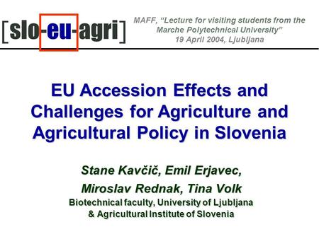 [ slo-eu-agri ] MAFF, “Lecture for visiting students from the Marche Polytechnical University” 19 April 2004, Ljubljana Stane Kavčič, Emil Erjavec, Miroslav.