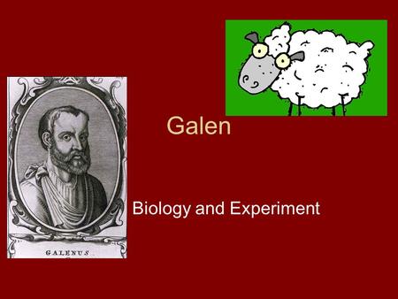 Galen Biology and Experiment. Galen and Experimental Methodology Galen wanted to demonstrate the irreversibility of the flow of urine from the bladder.