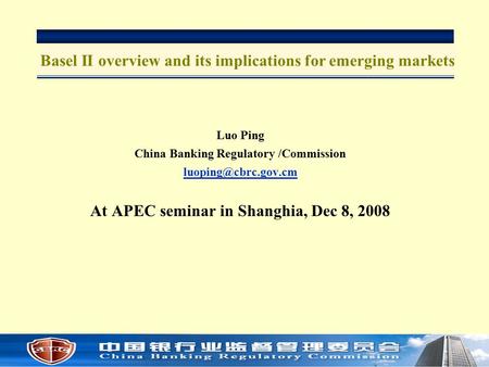 1 Luo Ping China Banking Regulatory /Commission At APEC seminar in Shanghia, Dec 8, 2008 Basel II overview and its implications for.