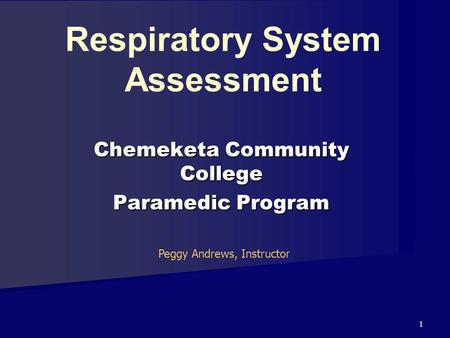 1 Respiratory System Assessment Chemeketa Community College Paramedic Program Peggy Andrews, Instructor.