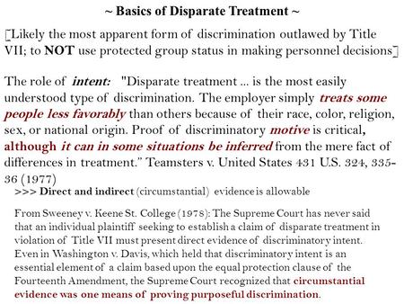 The role of intent: Disparate treatment... is the most easily understood type of discrimination. The employer simply treats some people less favorably.
