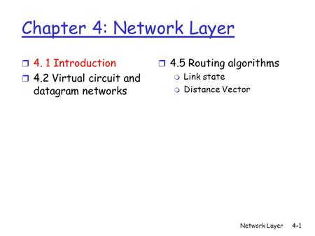 Network Layer4-1 Chapter 4: Network Layer r 4. 1 Introduction r 4.2 Virtual circuit and datagram networks r 4.5 Routing algorithms m Link state m Distance.