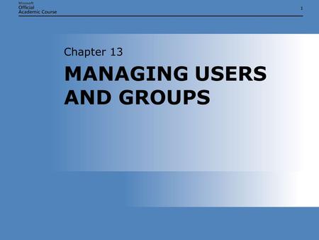 11 MANAGING USERS AND GROUPS Chapter 13. Chapter 13: MANAGING USERS AND GROUPS2 OVERVIEW  Configure and manage user accounts  Manage user account properties.