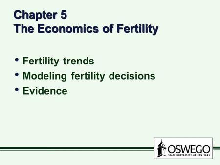 Chapter 5 The Economics of Fertility Fertility trends Modeling fertility decisions Evidence Fertility trends Modeling fertility decisions Evidence.