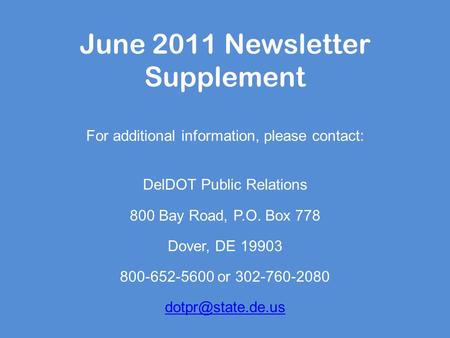 June 2011 Newsletter Supplement For additional information, please contact: DelDOT Public Relations 800 Bay Road, P.O. Box 778 Dover, DE 19903 800-652-5600.