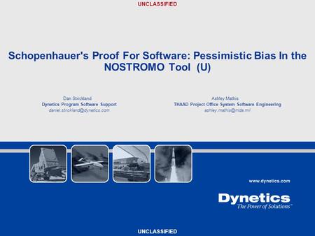 UNCLASSIFIED Schopenhauer's Proof For Software: Pessimistic Bias In the NOSTROMO Tool (U) Dan Strickland Dynetics Program Software Support