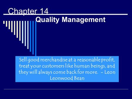 Chapter 14 Quality Management Sell good merchandise at a reasonable profit, treat your customers like human beings, and they will always come back for.