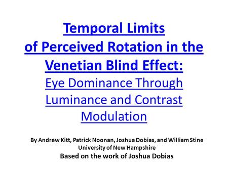 Temporal Limits of Perceived Rotation in the Venetian Blind Effect: Eye Dominance Through Luminance and Contrast Modulation By Andrew Kitt, Patrick Noonan,