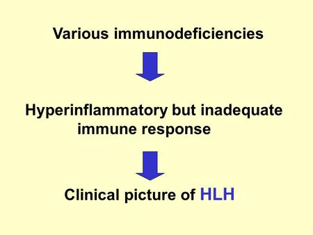 Various immunodeficiencies Hyperinflammatory but inadequate immune response Clinical picture of HLH.