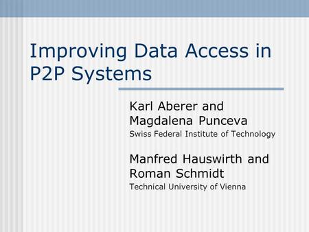 Improving Data Access in P2P Systems Karl Aberer and Magdalena Punceva Swiss Federal Institute of Technology Manfred Hauswirth and Roman Schmidt Technical.