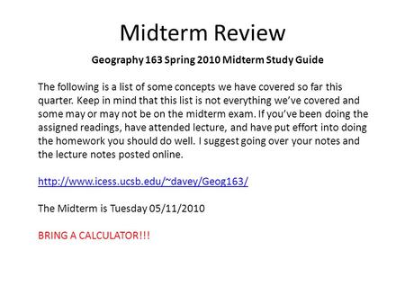 Midterm Review Geography 163 Spring 2010 Midterm Study Guide The following is a list of some concepts we have covered so far this quarter. Keep in mind.
