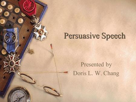 Persuasive Speech Presented by Doris L. W. Chang.