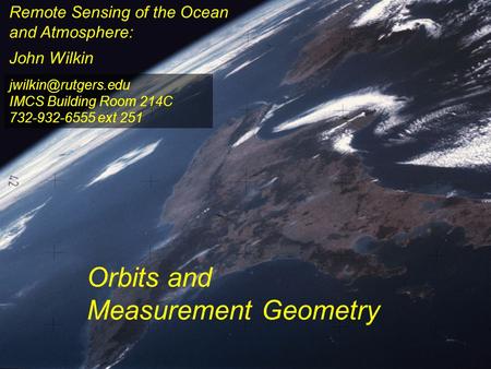 Remote Sensing of the Ocean and Atmosphere: John Wilkin Orbits and Measurement Geometry IMCS Building Room 214C 732-932-6555 ext 251.