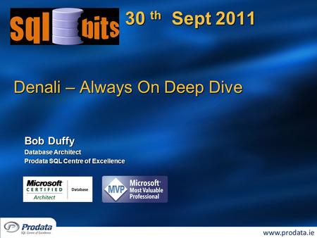 Denali – Always On Deep Dive 30 th Sept 2011 Bob Duffy Database Architect Prodata SQL Centre of Excellence.
