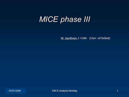 04/01/2006MICE Analysis Meeting1 MICE phase III M. Apollonio, J. Cobb (Univ. of Oxford)