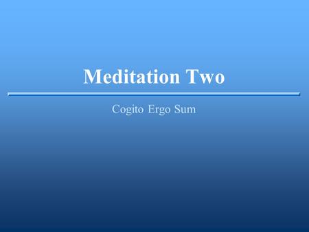 Meditation Two Cogito Ergo Sum. Cogito #1 Cogito as Inference □ (Ti→Ei). Not: □ (Ei)