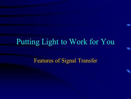 Putting Light to Work for You Features of Signal Transfer.