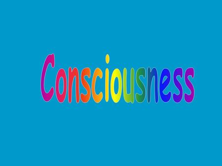 What is consciousness? Three positions on the nature of consciousness What we know about consciousness The ability to communicate with ourselves symbolically.