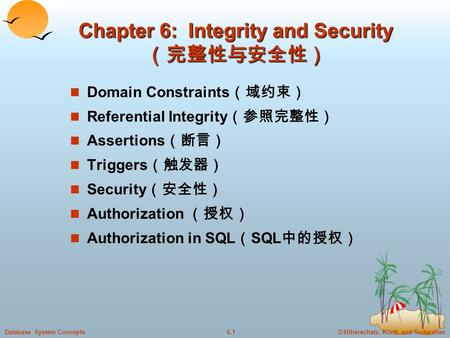 ©Silberschatz, Korth and Sudarshan6.1Database System Concepts Chapter 6: Integrity and Security （完整性与安全性） Domain Constraints （域约束） Referential Integrity.