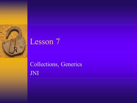 Lesson 7 Collections, Generics JNI. What is the Collections framework?  Collections framework provides two things: –implementations of common high-level.