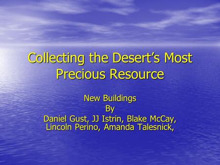 Collecting the Desert’s Most Precious Resource New Buildings By Daniel Gust, JJ Istrin, Blake McCay, Lincoln Perino, Amanda Talesnick,
