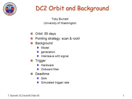 T. Burnett: DC2 kickoff 2-Mar-061 DC2 Orbit and Background Orbit: 55 days Pointing strategy: scan & rock! Background Model generation Interleave with signal.
