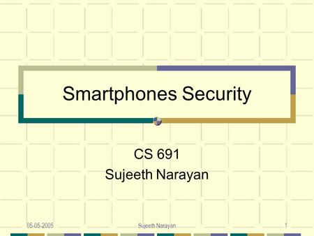 05-05-2005Sujeeth Narayan1 Smartphones Security CS 691 Sujeeth Narayan.
