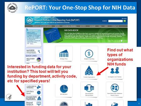 1 RePORT: Your One-Stop Shop for NIH Data Interested in funding data for your institution? This tool will tell you funding by department, activity code,