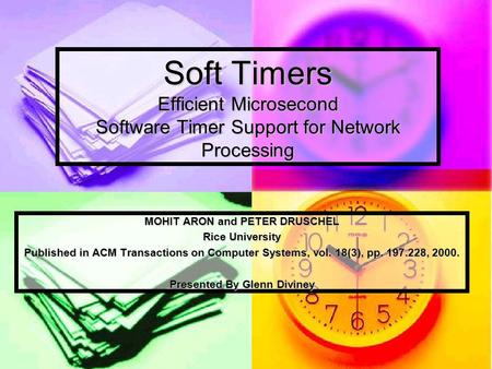 Soft Timers Efficient Microsecond Software Timer Support for Network Processing MOHIT ARON and PETER DRUSCHEL Rice University Published in ACM Transactions.