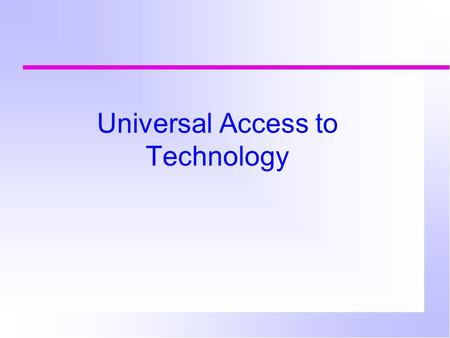 Universal Access to Technology. User-centered system Design is iterative! DESIGN TEST.