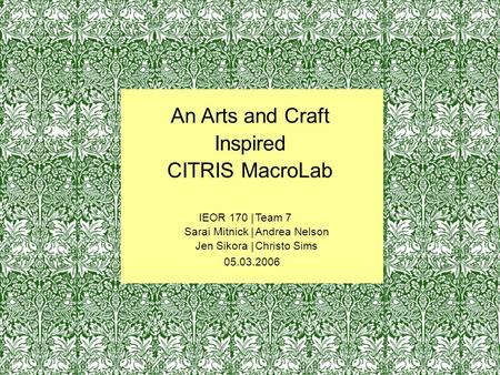 Text An Arts and Craft Inspired CITRIS MacroLab IEOR 170 | Sarai Mitnick | Jen Sikora | Team 7 Andrea Nelson Christo Sims 05.03.2006.