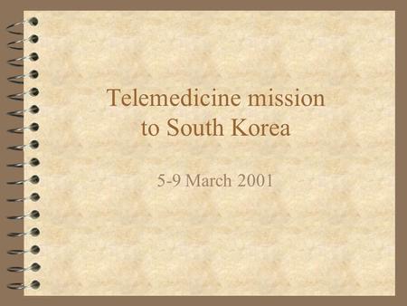 Telemedicine mission to South Korea 5-9 March 2001.