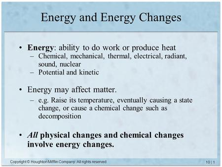 Copyright © Houghton Mifflin Company. All rights reserved. 10 | 1 Energy and Energy Changes Energy: ability to do work or produce heat –Chemical, mechanical,
