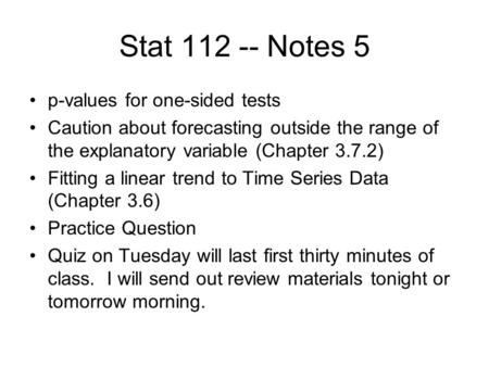Stat 112 -- Notes 5 p-values for one-sided tests Caution about forecasting outside the range of the explanatory variable (Chapter 3.7.2) Fitting a linear.