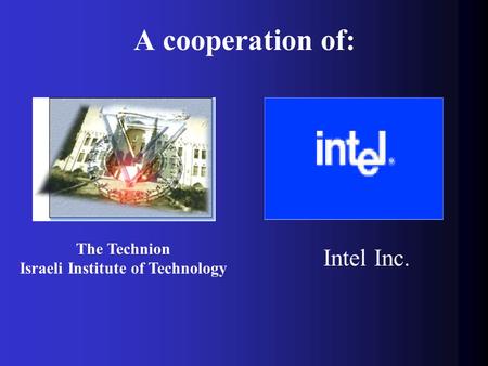 The Technion Israeli Institute of Technology Intel Inc. A cooperation of: