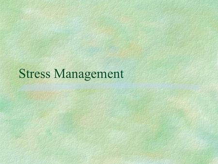 Stress Management. What is Stress? Definition of Stress §Stressor: External or internal factors that cause… §Stress: A physiological response to stressors.