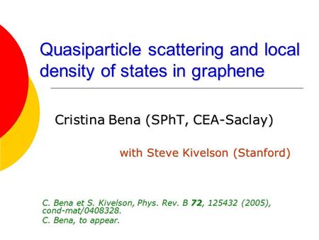 Quasiparticle scattering and local density of states in graphene Cristina Bena (SPhT, CEA-Saclay) with Steve Kivelson (Stanford) C. Bena et S. Kivelson,