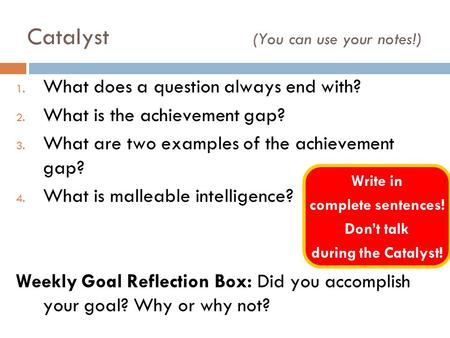 Catalyst (You can use your notes!) 1. What does a question always end with? 2. What is the achievement gap? 3. What are two examples of the achievement.