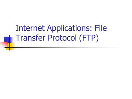 Internet Applications: File Transfer Protocol (FTP)