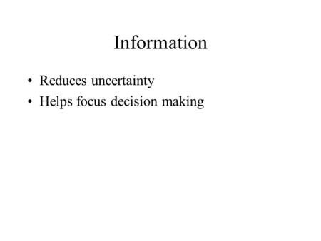 Information Reduces uncertainty Helps focus decision making.