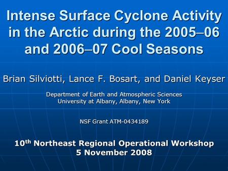 Intense Surface Cyclone Activity in the Arctic during the 2005–06 and 2006–07 Cool Seasons Brian Silviotti, Lance F. Bosart, and Daniel Keyser Department.