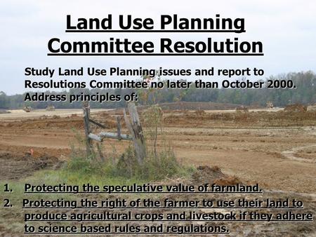 Land Use Planning Committee Resolution Study Land Use Planning issues and report to Resolutions Committee no later than October 2000. Address principles.