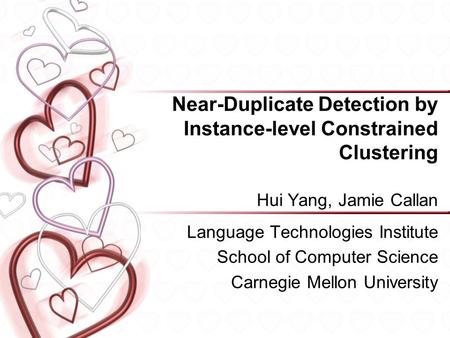 Near-Duplicate Detection by Instance-level Constrained Clustering Hui Yang, Jamie Callan Language Technologies Institute School of Computer Science Carnegie.