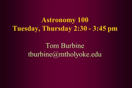 Astronomy 100 Tuesday, Thursday 2:30 - 3:45 pm Tom Burbine